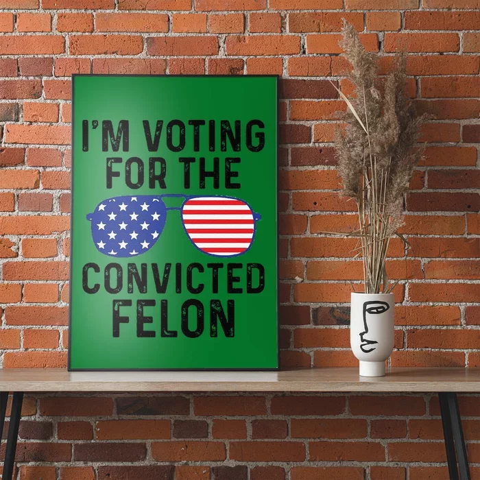 Trump Im Voting For The Convicted Felon Poster