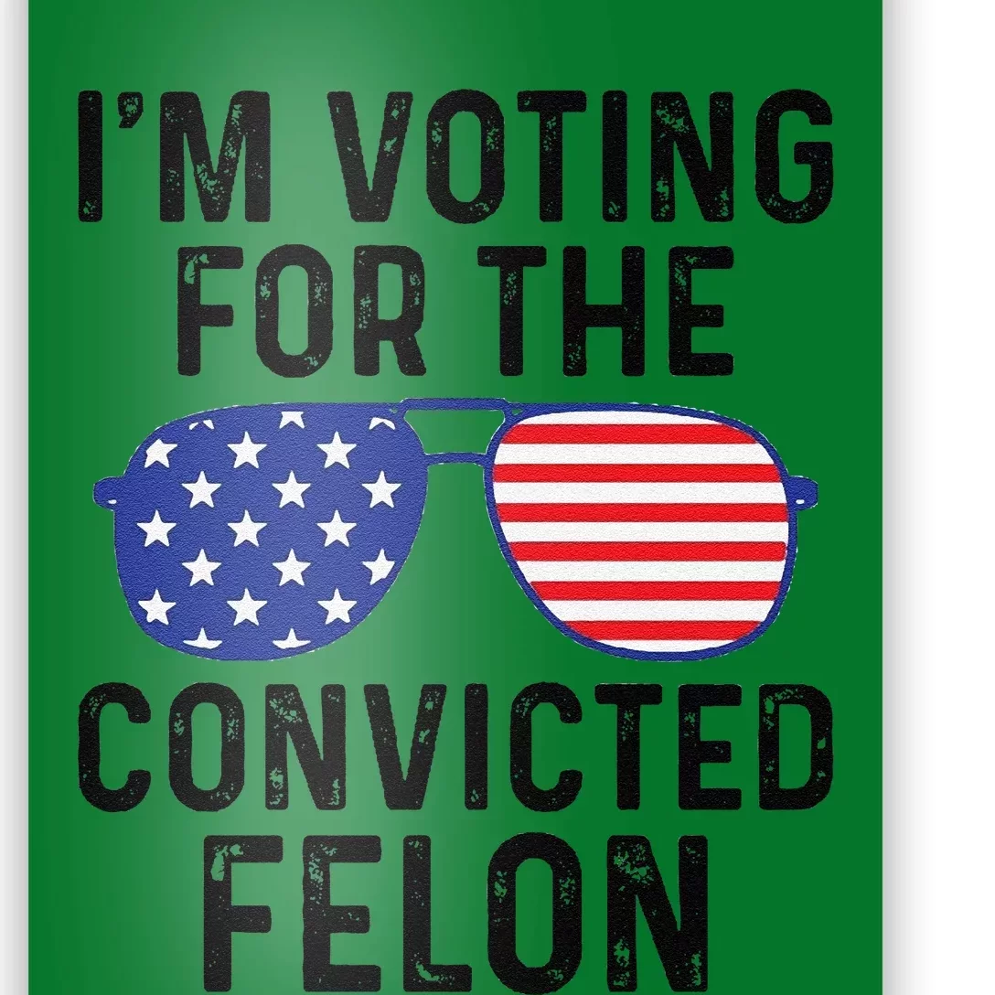 Trump Im Voting For The Convicted Felon Poster