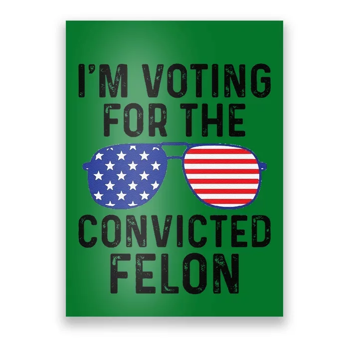 Trump Im Voting For The Convicted Felon Poster