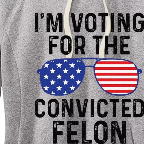 Trump Im Voting For The Convicted Felon Women's Fleece Hoodie