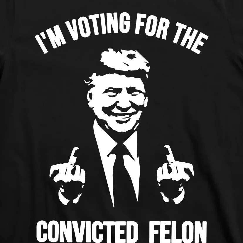 Trump Im Voting For The Convicted Felon Trump 2024 T-Shirt