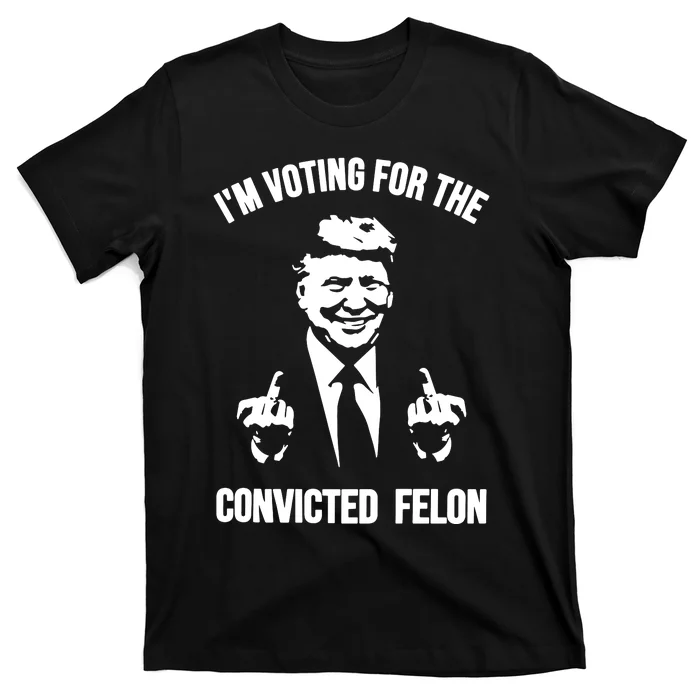 Trump Im Voting For The Convicted Felon Trump 2024 T-Shirt