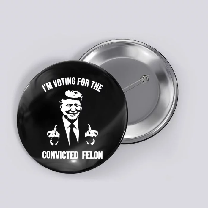 Trump Im Voting For The Convicted Felon Trump 2024 Button