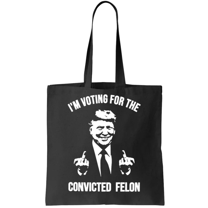 Trump Im Voting For The Convicted Felon Trump 2024 Tote Bag