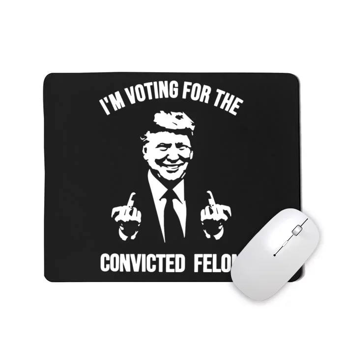 Trump Im Voting For The Convicted Felon Trump 2024 Mousepad