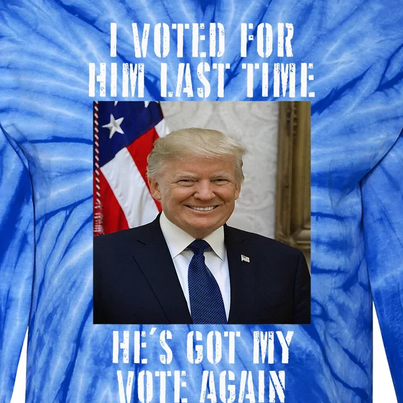 Trump I Voted For Him Last Time HeS Got My Vote Tie-Dye Long Sleeve Shirt