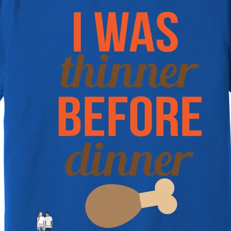 Thanksgiving I Was Thinner Before Dinner Meaningful Gift Premium T-Shirt