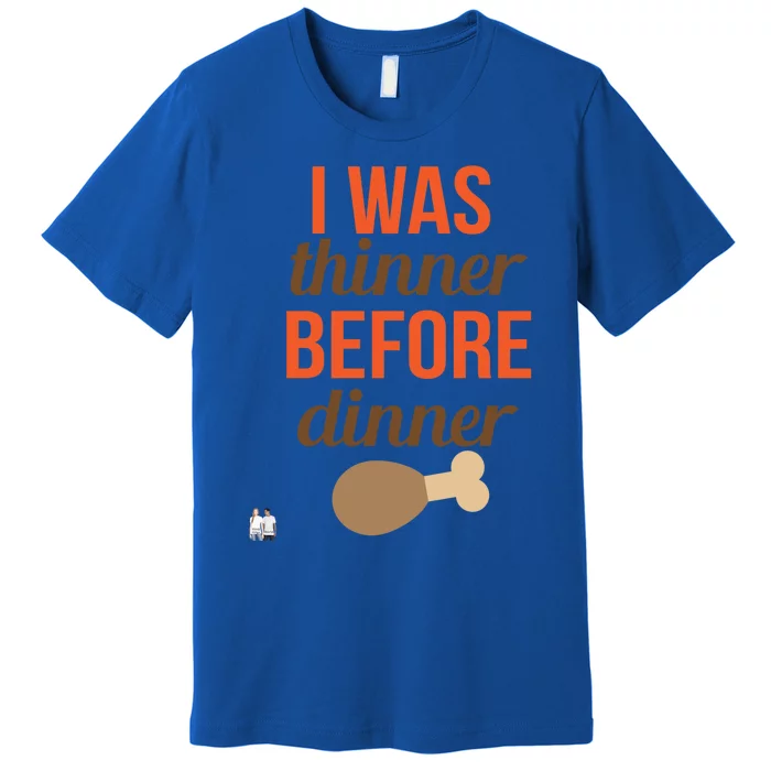 Thanksgiving I Was Thinner Before Dinner Meaningful Gift Premium T-Shirt