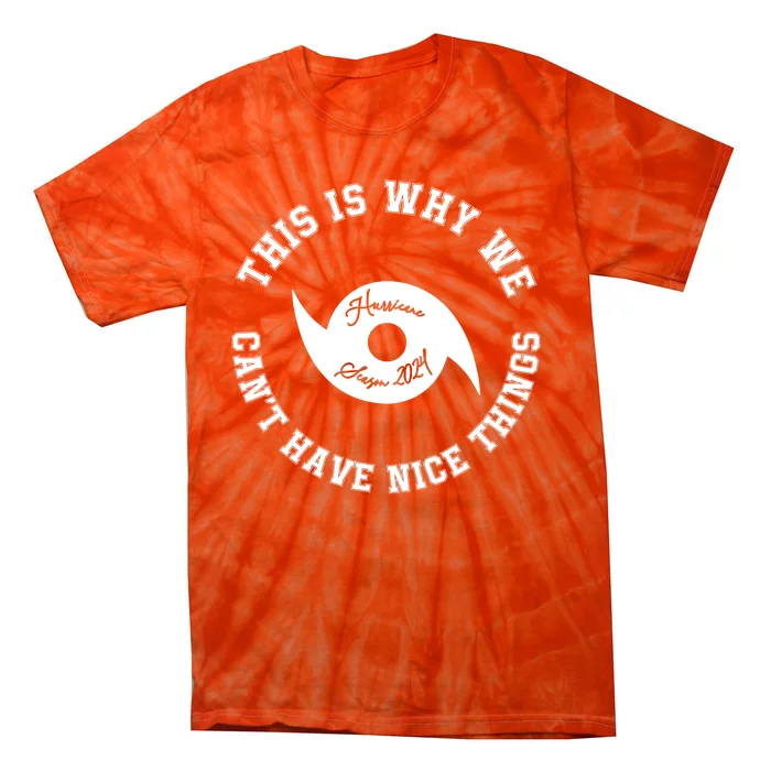 This Is Why We Can’T Have A Nice Things Hurricane Season 2024 Tie-Dye T-Shirt