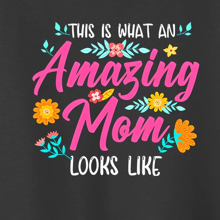 This Is What An Amazing Mom Looks Like Mom Mother's Day Toddler T-Shirt