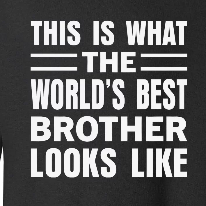 This Is What The World’s Best Brother Looks Like Toddler Sweatshirt