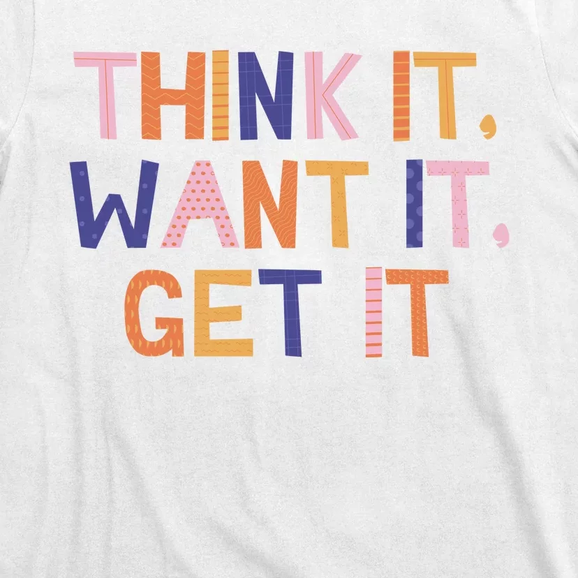 Think It Want It Get It Motivational Quote T-Shirt