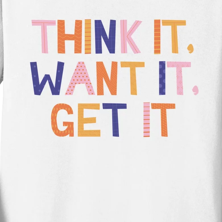 Think It Want It Get It Motivational Quote Kids Long Sleeve Shirt