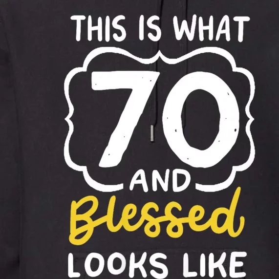 This Is What 70 And Blessed Looks Like 70th Birthday Apparel Premium Hoodie