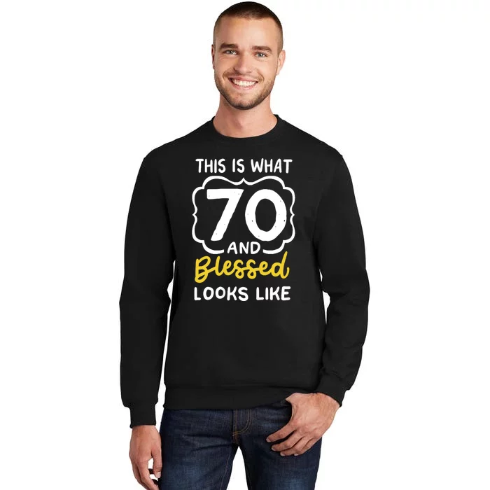 This Is What 70 And Blessed Looks Like 70th Birthday Apparel Tall Sweatshirt