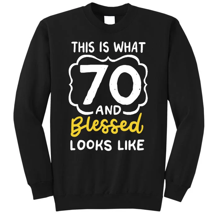 This Is What 70 And Blessed Looks Like 70th Birthday Apparel Tall Sweatshirt