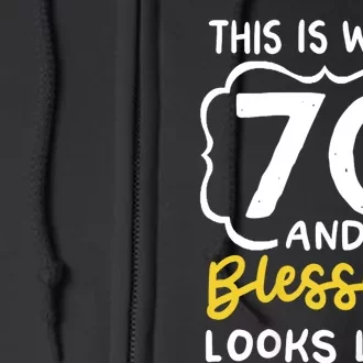 This Is What 70 And Blessed Looks Like 70th Birthday Apparel Full Zip Hoodie