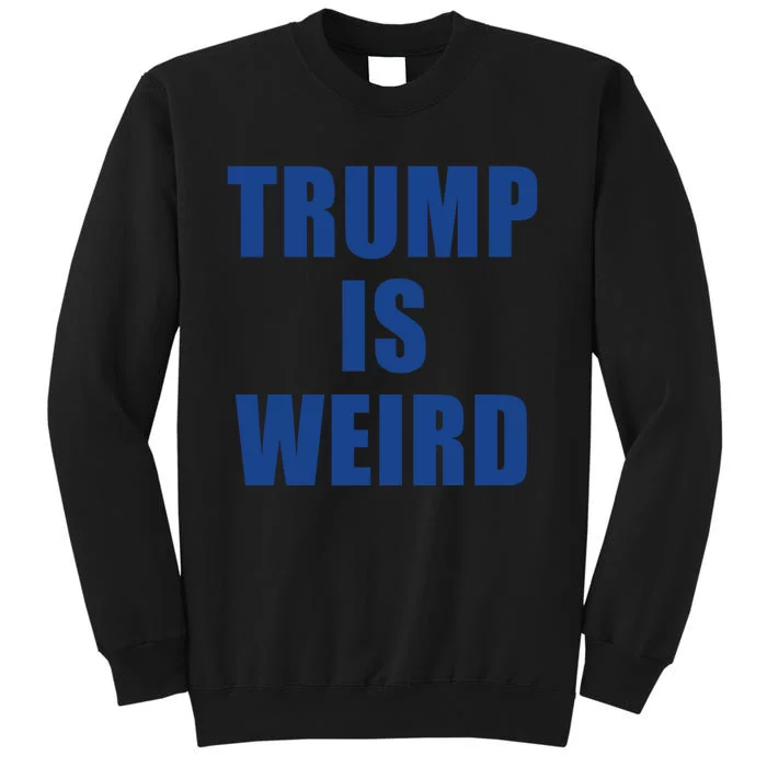 Trump Is Weird Tall Sweatshirt