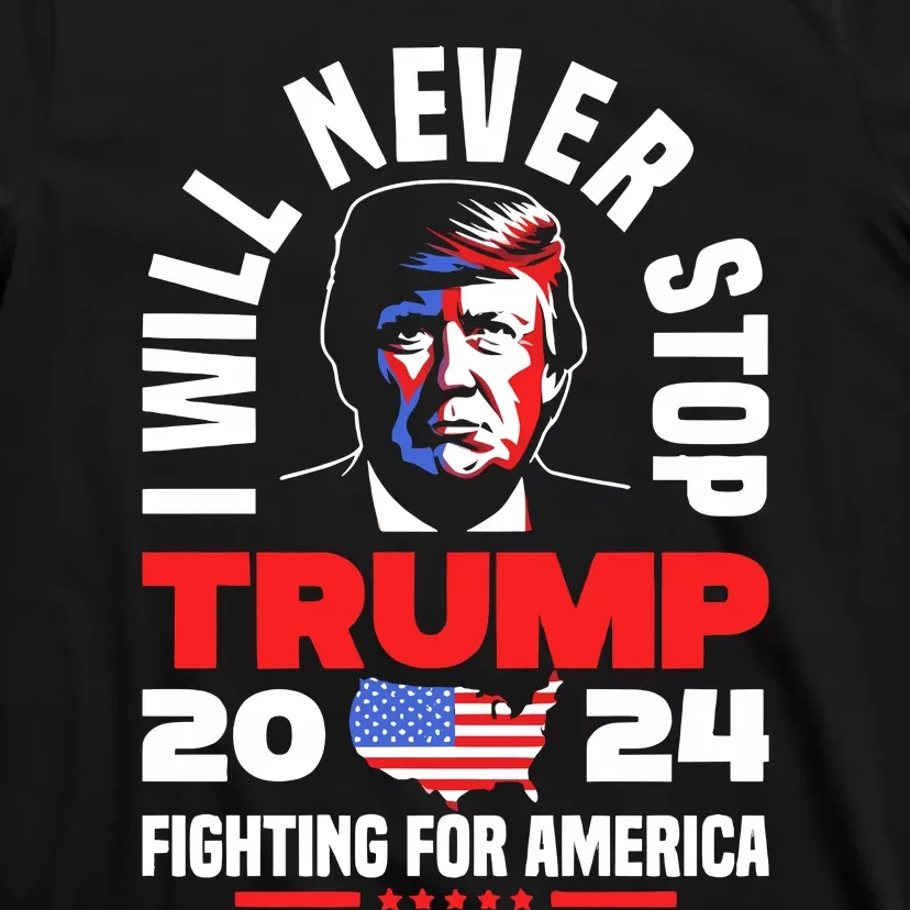 Trump I Will Never Stop 2024 Fighting For America T-Shirt