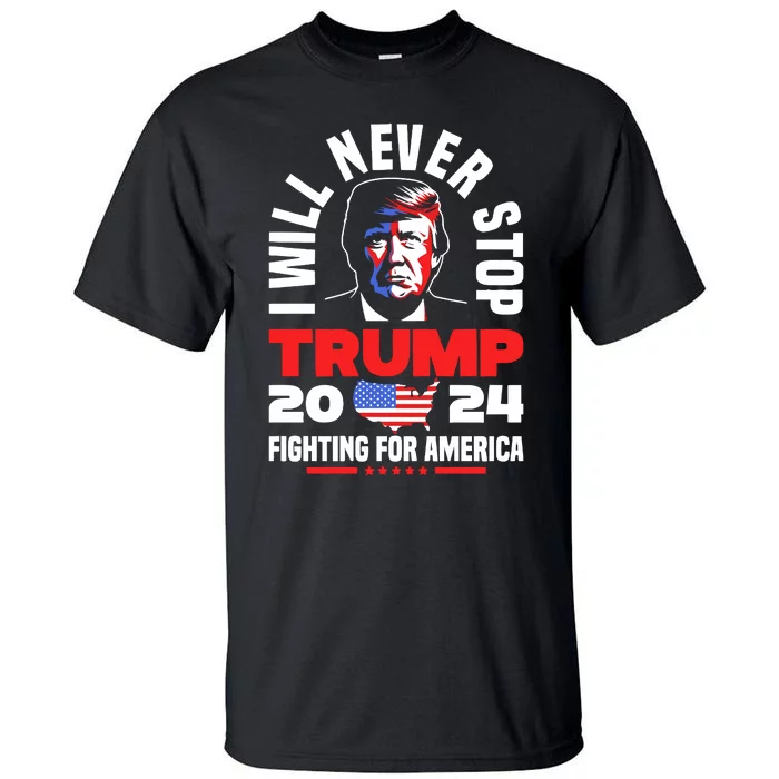 Trump I Will Never Stop 2024 Fighting For America Tall T-Shirt