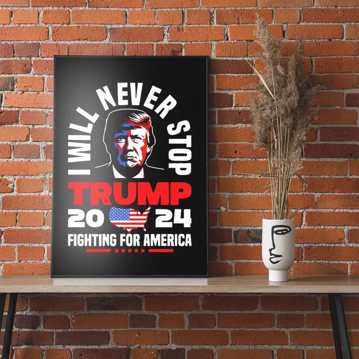 Trump I Will Never Stop 2024 Fighting For America Poster