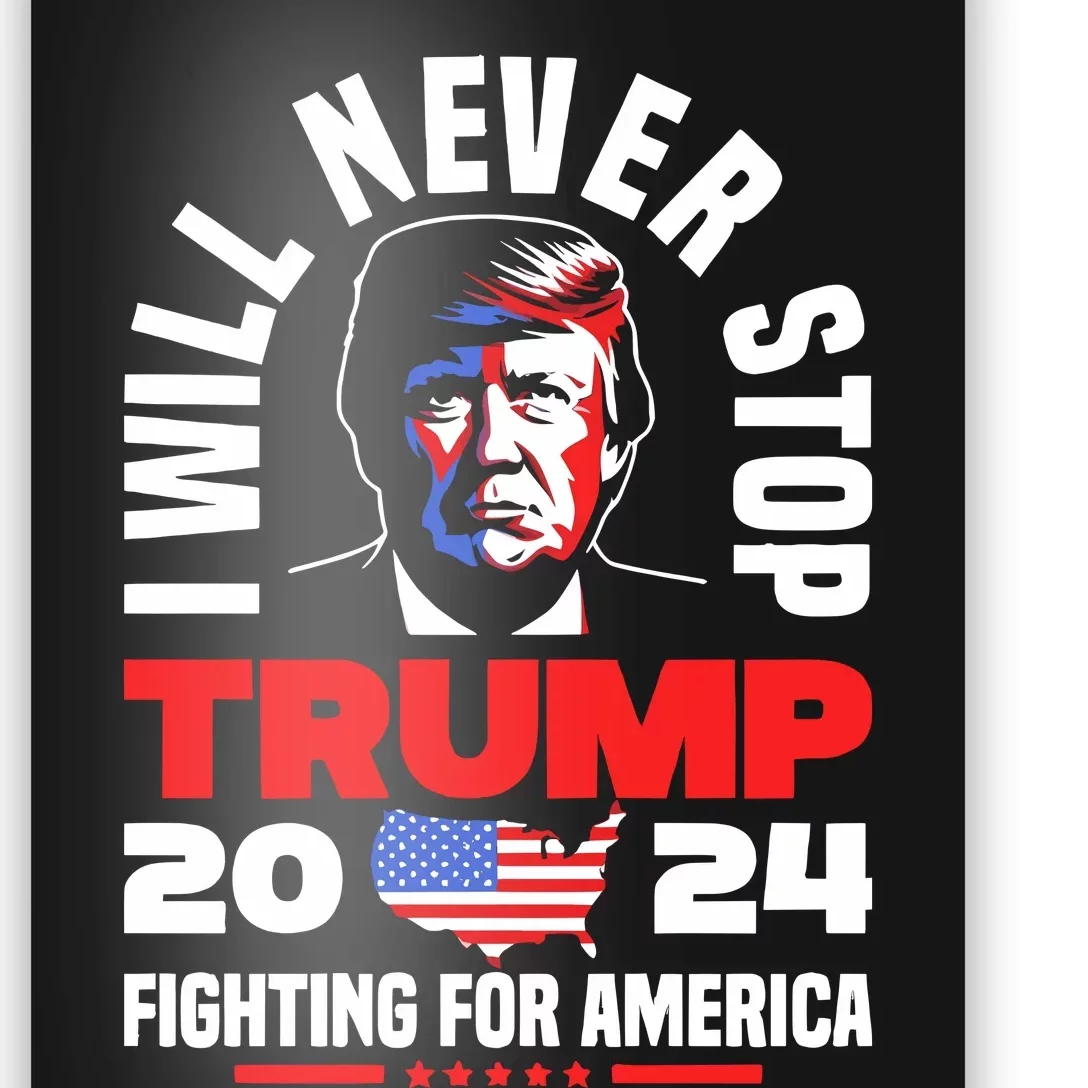 Trump I Will Never Stop 2024 Fighting For America Poster