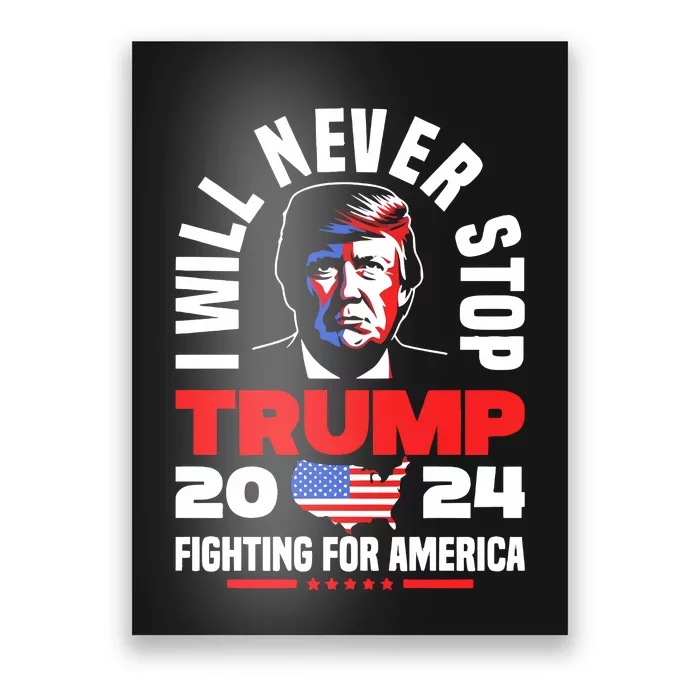 Trump I Will Never Stop 2024 Fighting For America Poster