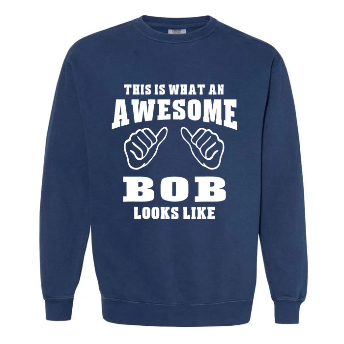 This Is What An Awesome Bob Looks Like Name Funny Garment-Dyed Sweatshirt