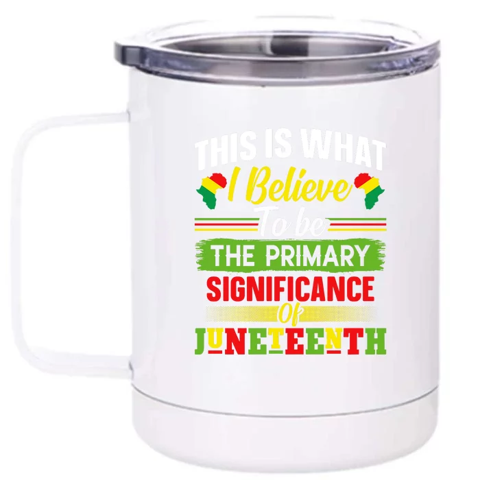 This Is What I Believe To Be The Primary Significance Of Juneteenth Day Gift Front & Back 12oz Stainless Steel Tumbler Cup