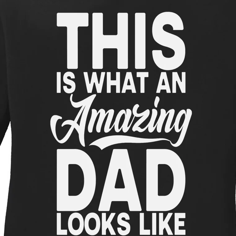 This Is What An Amazing Dad Looks Like Funny Fathers Day Ladies Long Sleeve Shirt