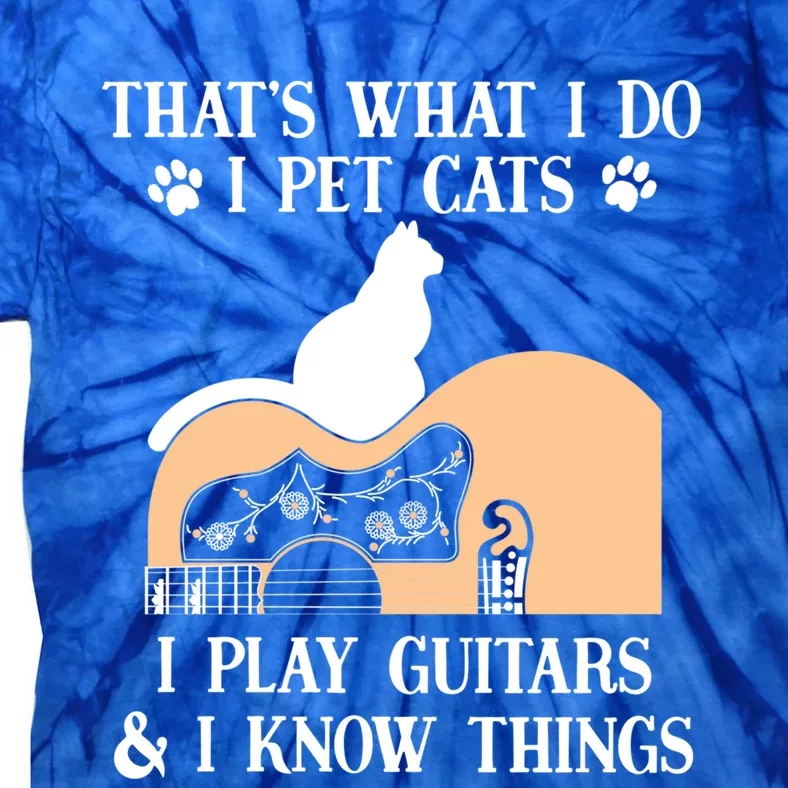 That Is What I Do Funny Gifti Pet Cats I Play Guitars And Know Things Cool Gift Tie-Dye T-Shirt