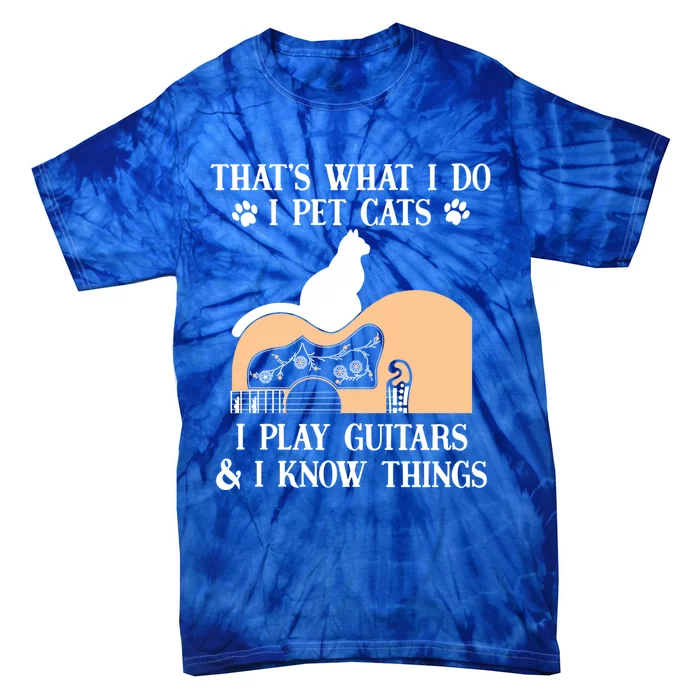 That Is What I Do Funny Gifti Pet Cats I Play Guitars And Know Things Cool Gift Tie-Dye T-Shirt