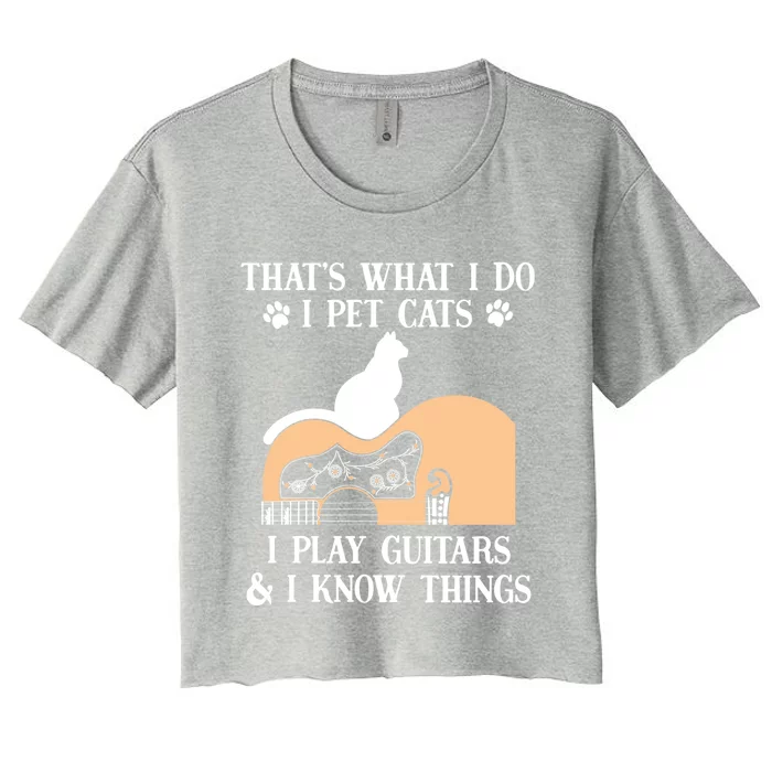 That Is What I Do Funny Gifti Pet Cats I Play Guitars And Know Things Cool Gift Women's Crop Top Tee