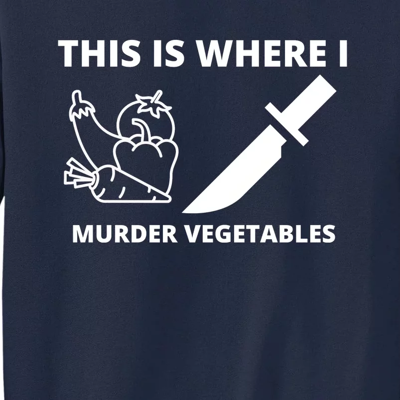 This Is Where I Murder Vegetables Funny Tall Sweatshirt