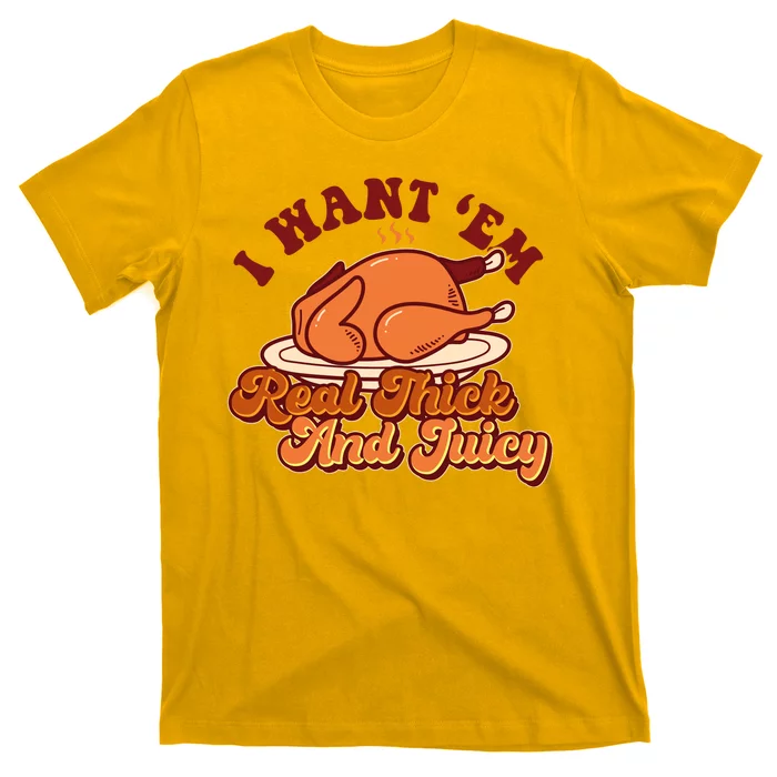 Thanksgiving I Want Em Real Thick And Juicy T-Shirt