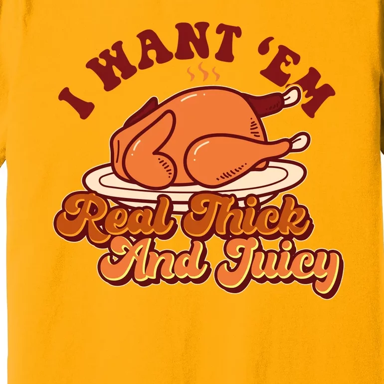 Thanksgiving I Want Em Real Thick And Juicy Premium T-Shirt