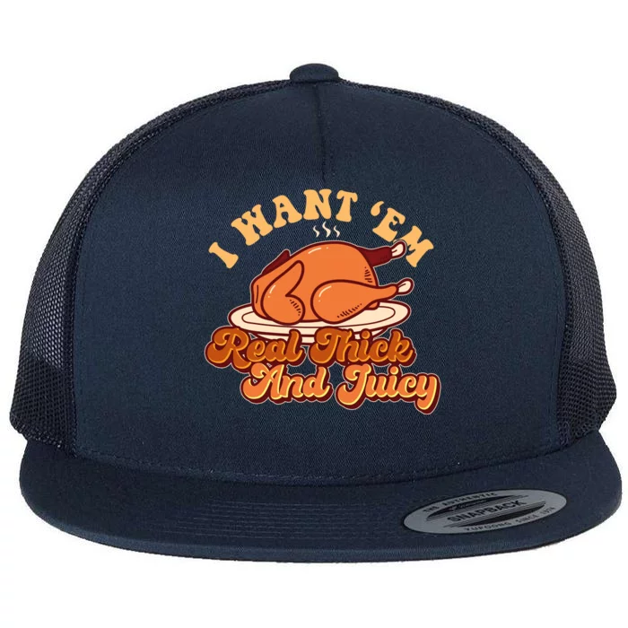 Thanksgiving I Want Em Real Thick And Juicy Flat Bill Trucker Hat