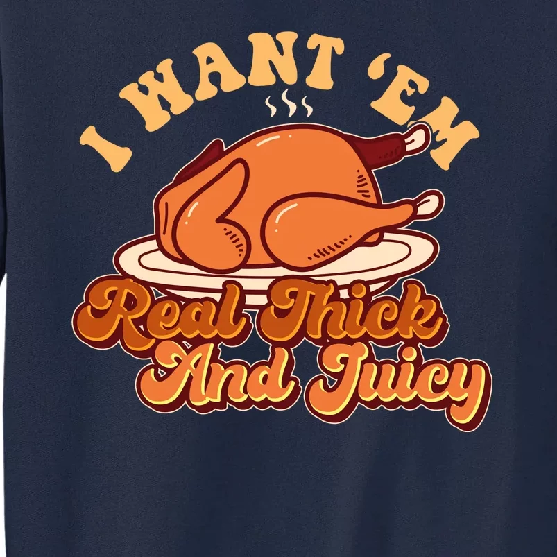 Thanksgiving I Want Em Real Thick And Juicy Tall Sweatshirt