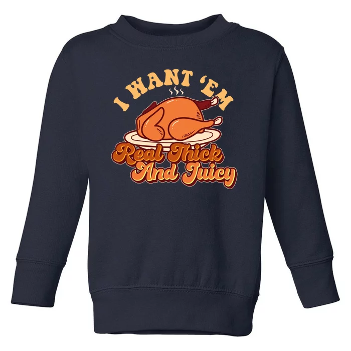 Thanksgiving I Want Em Real Thick And Juicy Toddler Sweatshirt