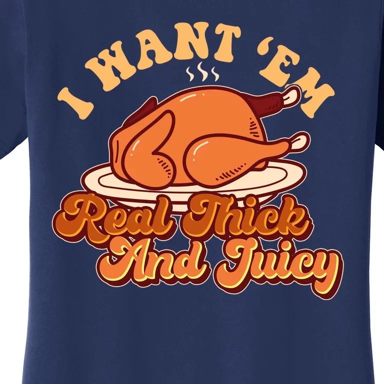 Thanksgiving I Want Em Real Thick And Juicy Women's T-Shirt