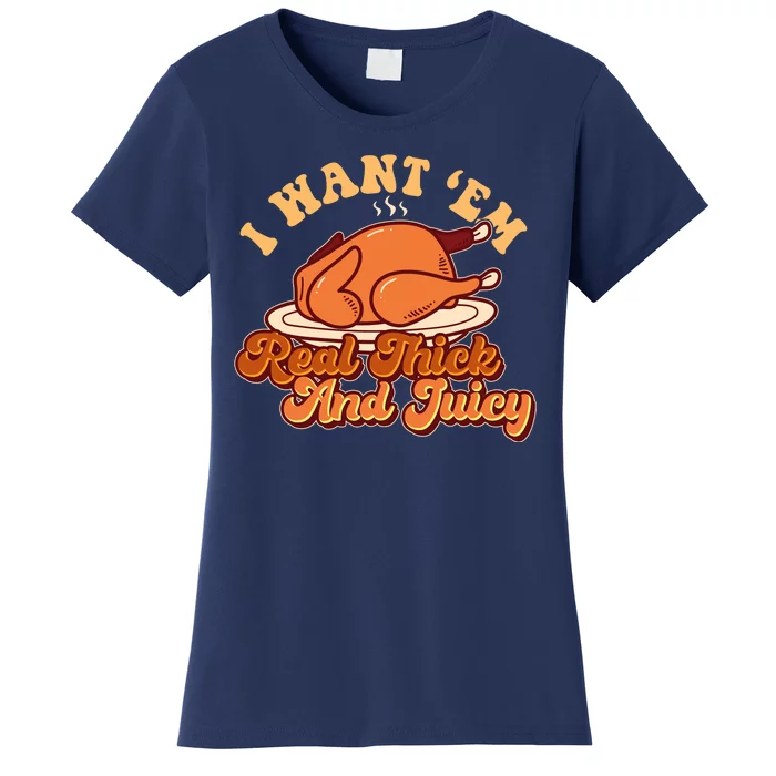 Thanksgiving I Want Em Real Thick And Juicy Women's T-Shirt