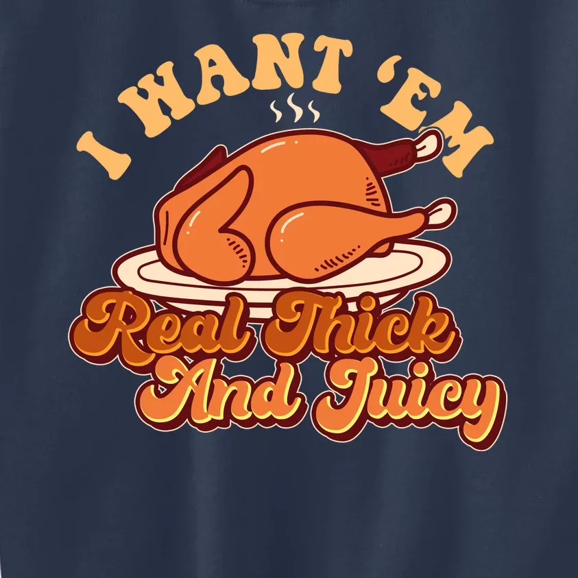 Thanksgiving I Want Em Real Thick And Juicy Kids Sweatshirt