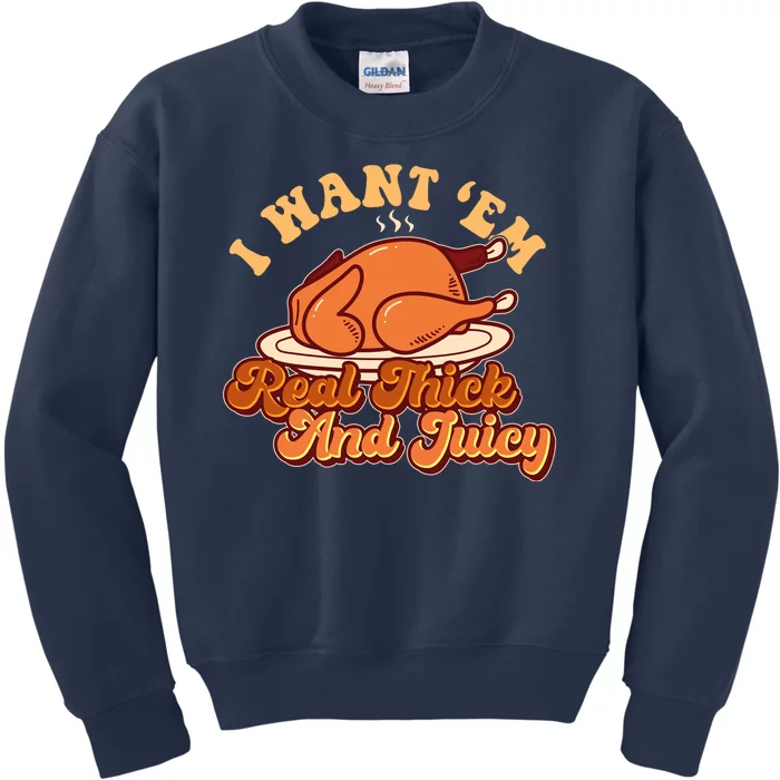 Thanksgiving I Want Em Real Thick And Juicy Kids Sweatshirt