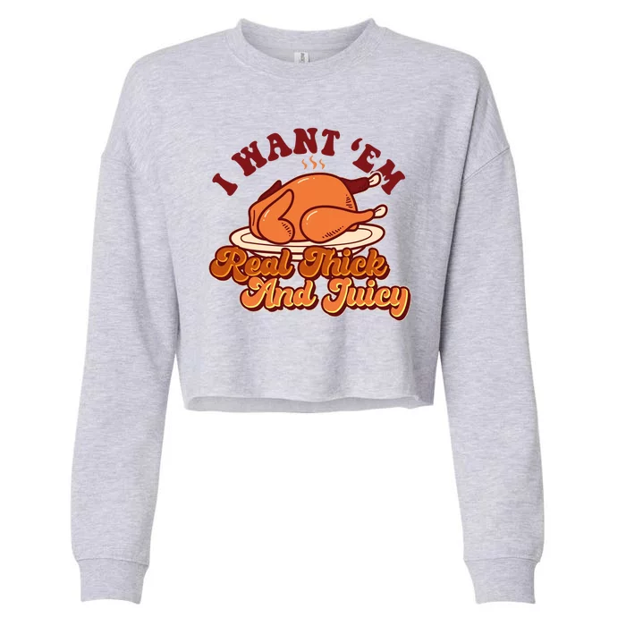 Thanksgiving I Want Em Real Thick And Juicy Cropped Pullover Crew