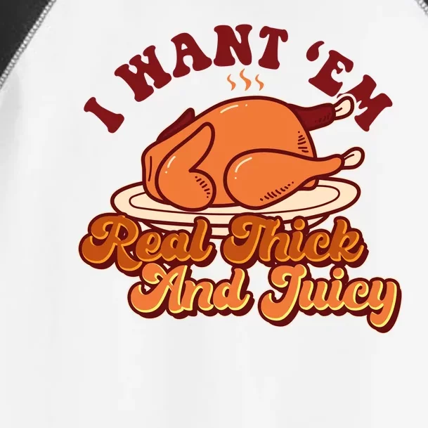 Thanksgiving I Want Em Real Thick And Juicy Toddler Fine Jersey T-Shirt