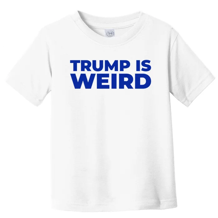 Trump Is Weird Toddler T-Shirt