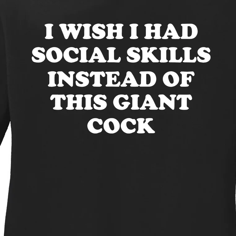 Tayprintstudio I Wish I Had Social Skills Instead Of This Giant Cock Ladies Long Sleeve Shirt