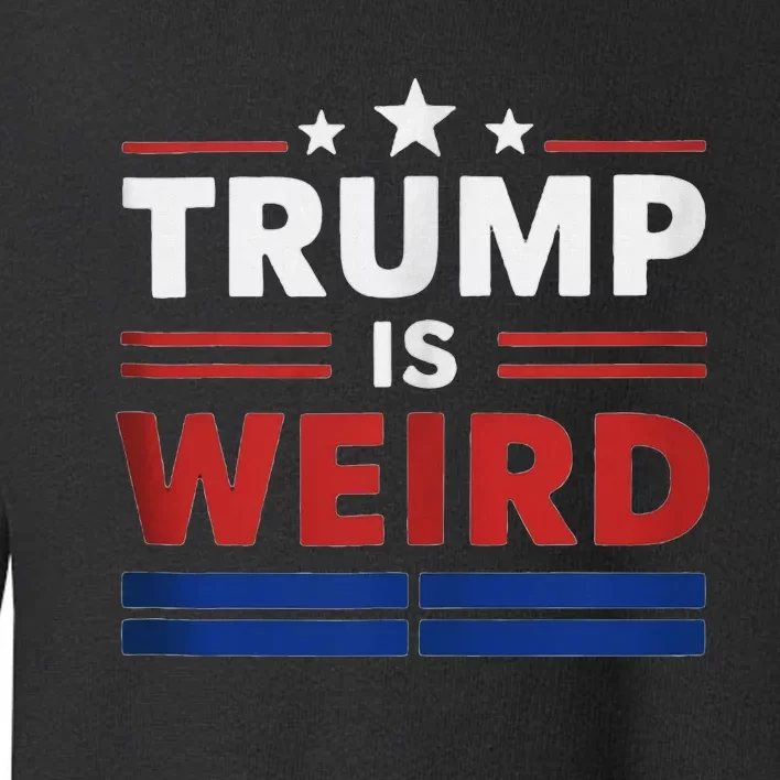 Trump Is Weird Funny Election 2024 Toddler Sweatshirt