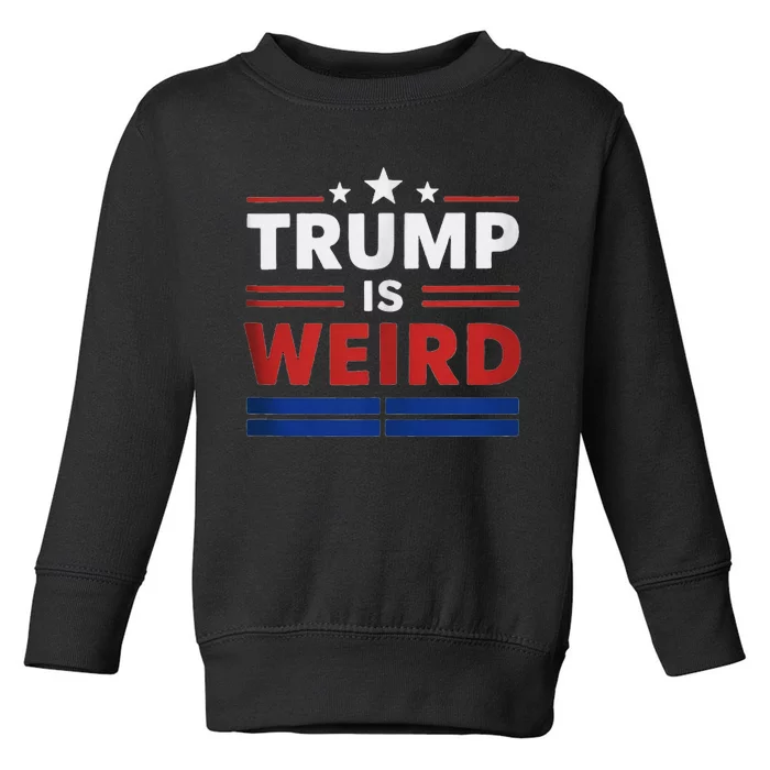 Trump Is Weird Funny Election 2024 Toddler Sweatshirt