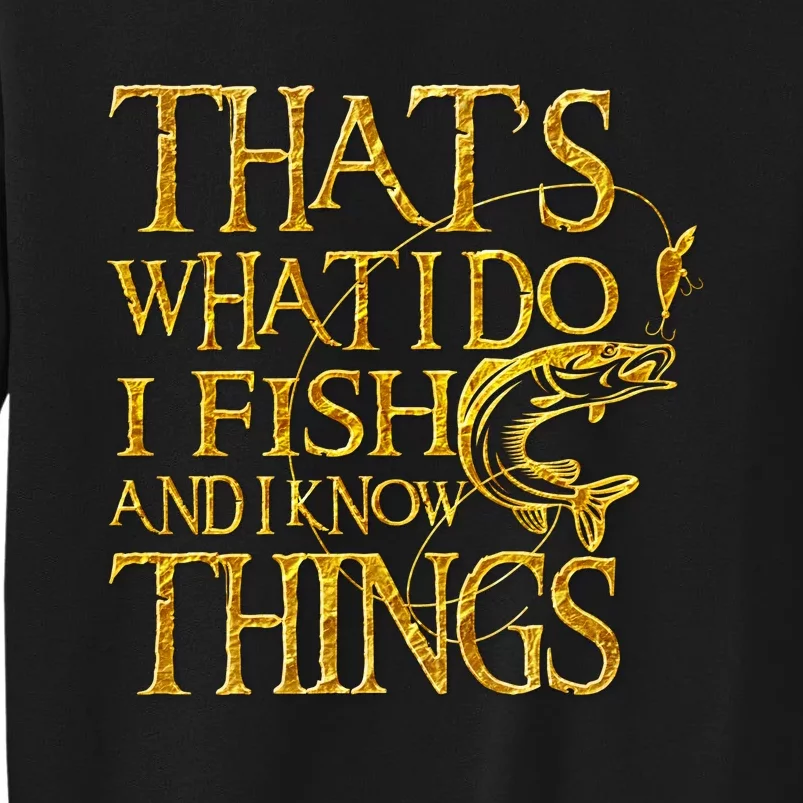 That Is What I Do I Fish And I Know Things Tall Sweatshirt